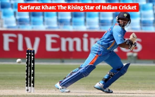 The News House Sarfaraz Khan: The Rising Star of Indian Cricket Battling Through Challenges in 2024